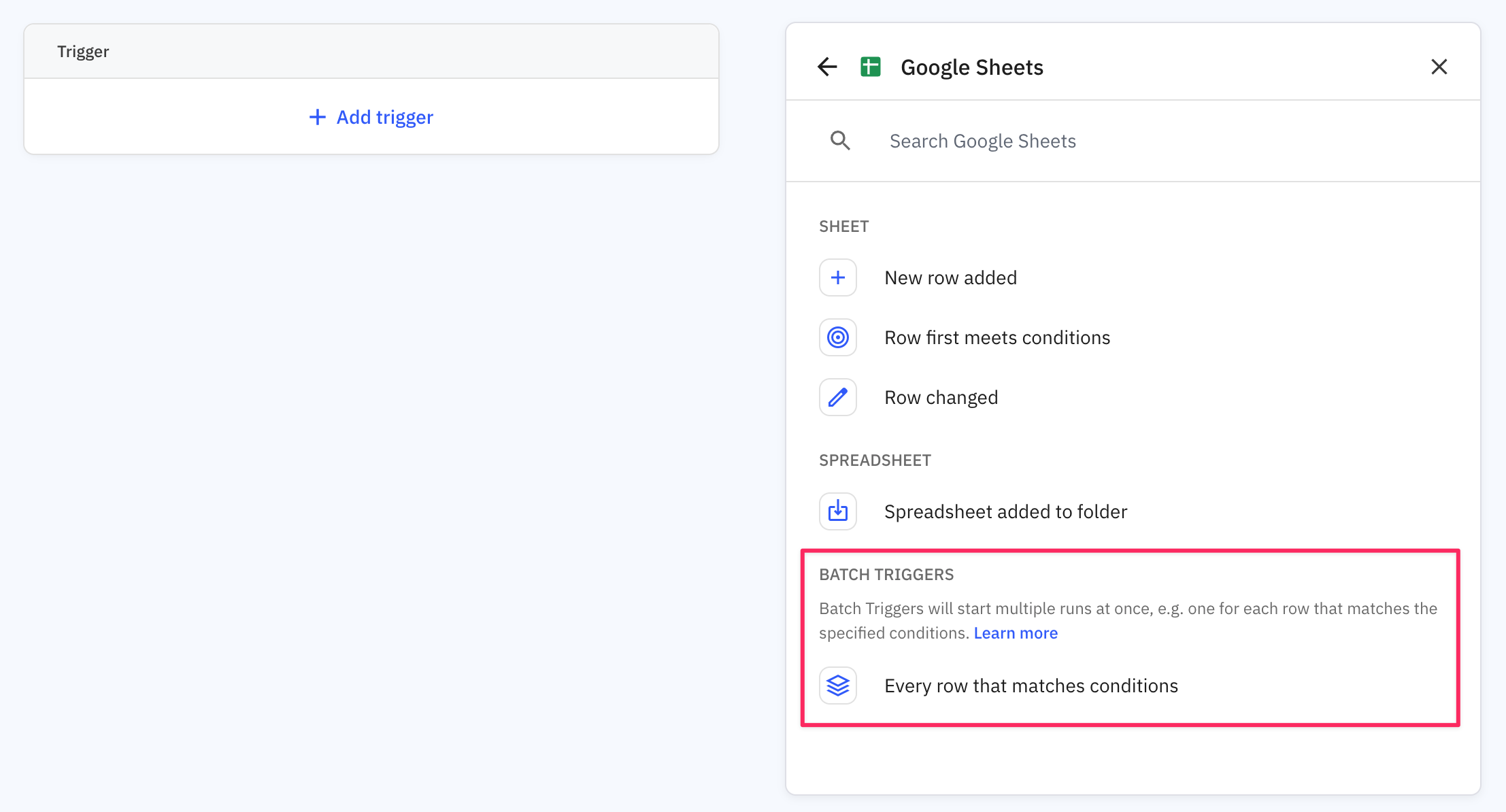 Google Sheets has one Batch Trigger: to start runs for every row in a spreadsheet that matches your filter